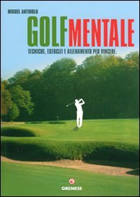 Golf mentale. Tecniche, esercizi e allenamento per vincere
