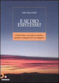 E se Dio esistesse? I limiti della conoscenza scientifica quando si indagano Dio e la religione