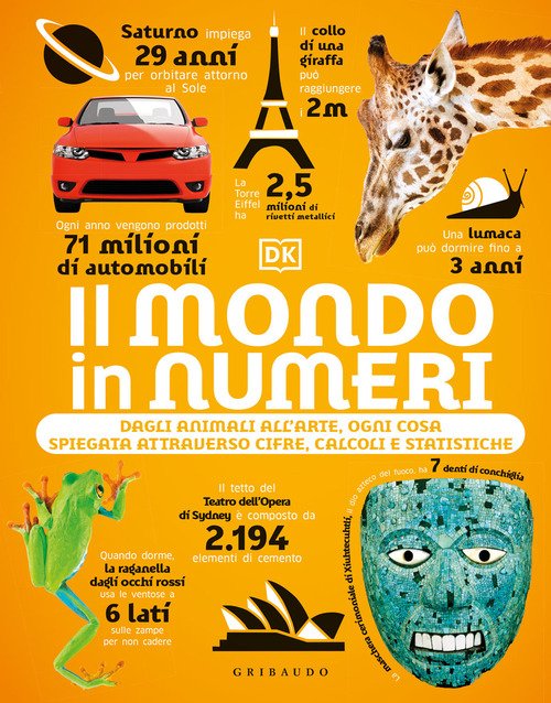 Il mondo in numeri. Dagli animali all'arte, ogni cosa spiegata attraverso cifre, calcoli e statistiche