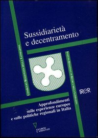 Sussidiarietà e decentramento. Approfondimenti sulle esperienze europee e sulle politiche regionali in Italia