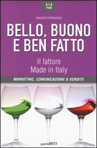 Bello, buono e ben fatto. Il fattore Made in Italy. Marketing, comunicazione & vendite