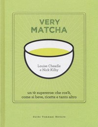 Very matcha. Un tè supereroe: che cos'è, come si beve, ricette e tanto altro