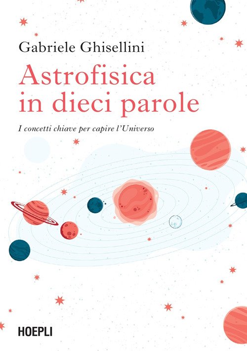 Astrofisica in dieci parole. I concetti chiave per capire l'Universo