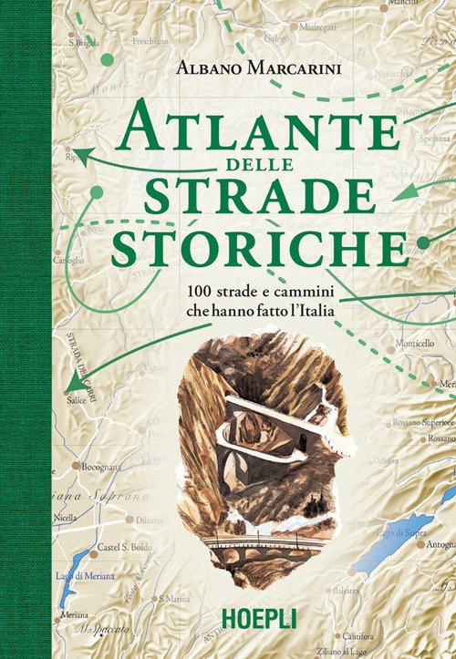 Atlante delle strade storiche. 100 strade e cammini che hanno fatto l'Italia