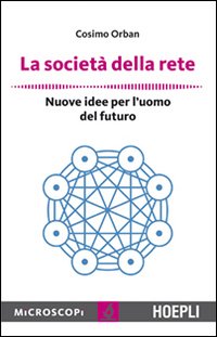 La società della rete. Nuove idee per l'uomo del futuro