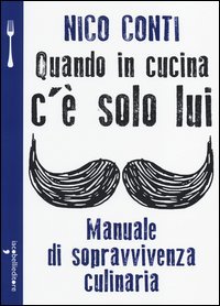 Quando in cucina c'è solo lui. Manuale di sopravvivenza culinaria