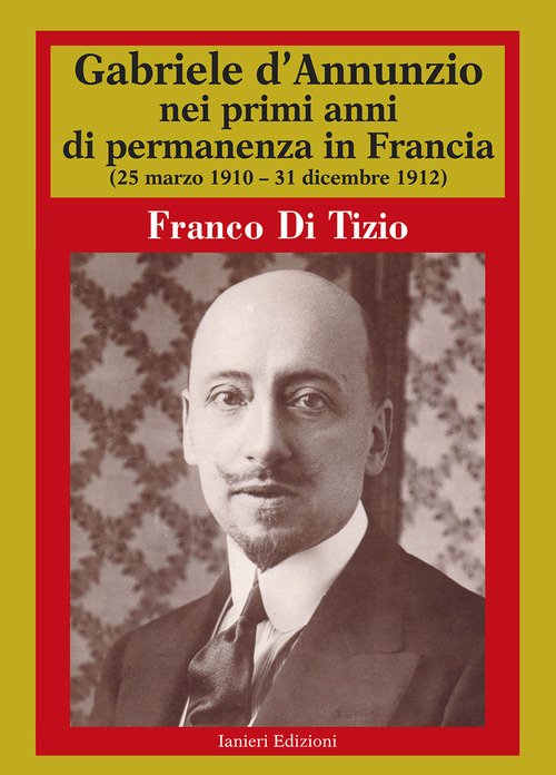 Gabriele D'Annunzio nei primi anni di permanenza in Francia (25 marzo 1910-31 dicembre 1912)