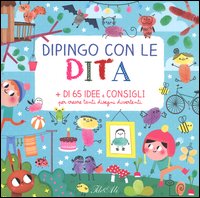Dipingo con le dita. + di 65 idee e consigli per creare tanti disegni divertenti