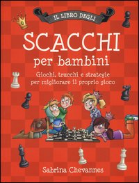 Il libro degli scacchi per bambini. Giochi, trucchi e strategie per migliorare il proprio gioco