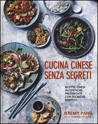 Cucina cinese senza segreti. Ricette cinesi autentiche, presentate con tecniche semplici