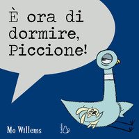 È ora di dormire, piccione!