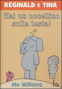 Hai un uccellino sulla testa! Reginald e Tina