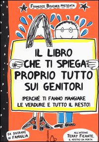Il libro che ti spiega proprio tutto sui genitori (perché ti fanno mangiare le verdure e tutto il resto)