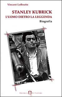 Stanley Kubrick. L'uomo dietro la leggenda
