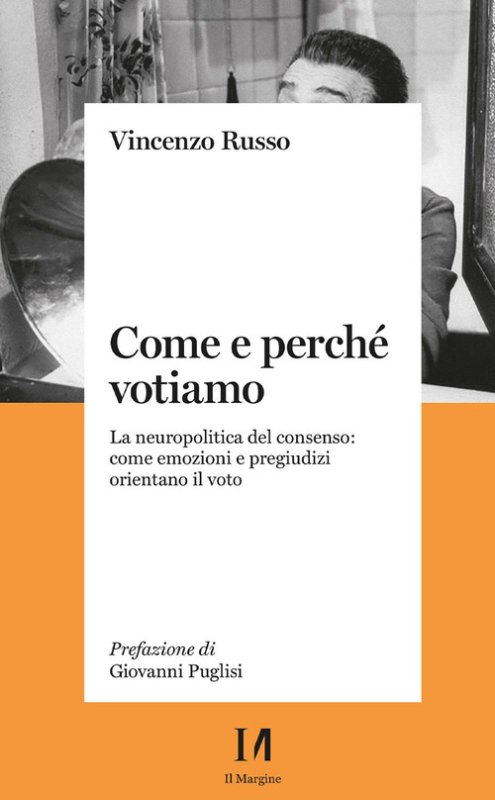 Come e perché votiamo. La neuropolitica del consenso: come emozioni e pregiudizi orientano il voto