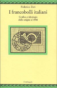 I francobolli italiani. Grafica e ideologia dalle origini al 1948