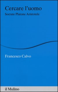 Cercare l'uomo. Socrate, Platone, Aristotele