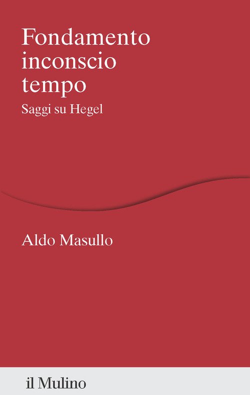 Fondamento inconscio tempo. Saggi su Hegel