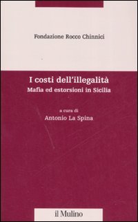 I costi dell'illegalità. Mafia ed estorsioni in Sicilia