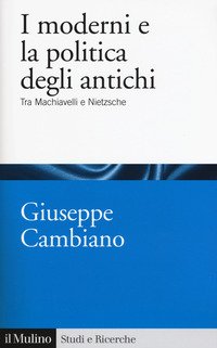 I moderni e la politica degli antichi. Tra Machiavelli e Nietzsche