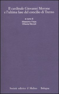 Il cardinale Giovanni Morone e l'ultima fase del Concilio di Trento