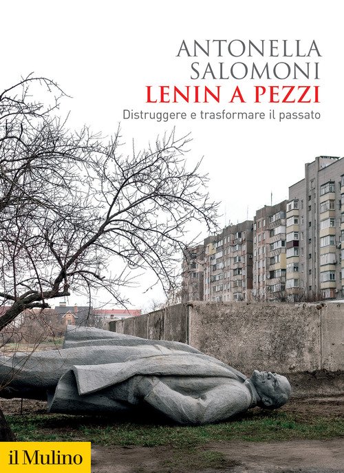 Lenin a pezzi. Distruggere e trasformare il passato - Antonella Salomoni -  Il mulino - Libro Librerie Università Cattolica del Sacro Cuore