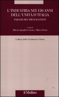 L'industria nei 150 anni dell'Unità d'Italia. Paradigmi e protagonisti