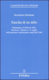 Nascita di un mito. Washington, 24 febbraio 1803: Marbury v. Madison e le origini della giustizia costituzionale negli Stati Uniti