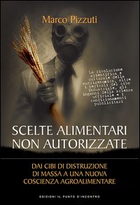 Scelte alimentari non autorizzate. Dai cibi di distruzione di massa a una nuova coscienza agroalimentare