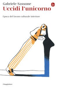 Uccidi l'unicorno. Epoca del lavoro culturale interiore