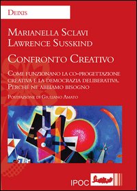 Confronto creativo. Come funzionano la co-progettazione creativa e la democrazia deliberativa. Perché ne abbiamo bisogno