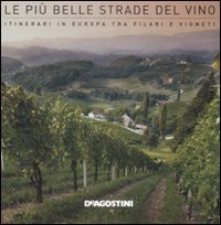Piu` Belle Strade Del Vino. Itinerari In Europa Tra Filari E  (le)