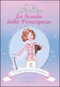 Principessa Giulia e il pony d'argento. La scuola delle principesse