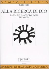Alla ricerca di Dio. La via dell'antropologia religiosa. Vol. 1: L'uomo alla ricerca di Dio.