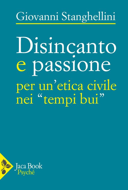 Disincanto e passione. Per un'etica civile nei «tempi bui»
