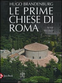Le prime chiese di Roma. IV-VII secolo