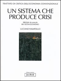 Trattato di critica dell'economia convenzionale. Vol. 1: Un sistema che produce crisi. Metodi di analisi dei sistemi economici.