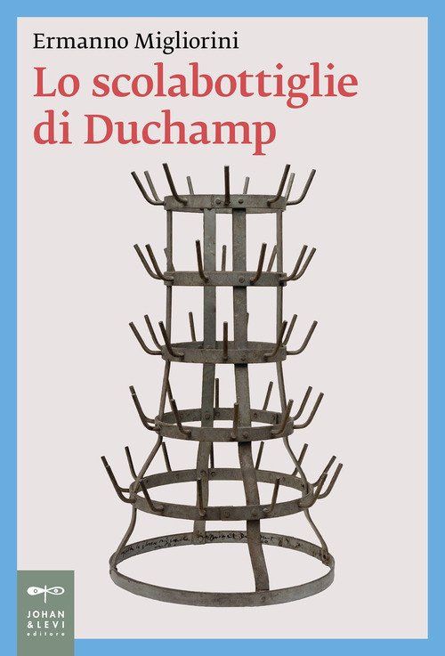 Lo scolabottiglie di Duchamp - Ermanno Migliorini - Johan & levi - Libro  Librerie Università Cattolica del Sacro Cuore