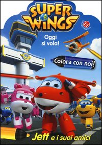 Oggi si vola. Jett e i suoi amici. Colora con noi. Super Wings