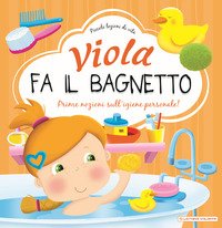 Viola fa il bagnetto. Prime nozioni sull'igiene personale!
