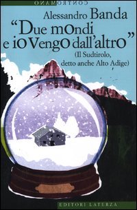 Due mondi e io vengo dall'altro» (Il Sudtirolo, detto anche Alto Adige)