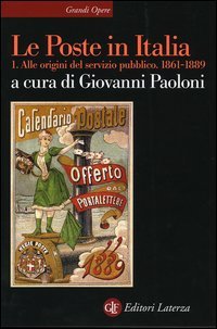 Le Poste in Italia. Vol. 1: Alle origini del servizio pubblico. 1861-1889.