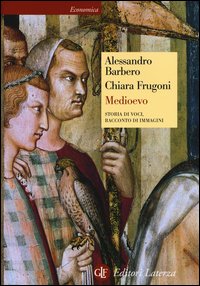 Medioevo. Storia di voci, racconto di immagini - Alessandro Barbero -  Chiara Frugoni - - Libro - Laterza - Economica Laterza