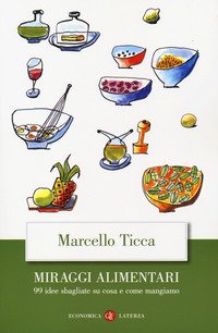 Miraggi alimentari. 99 idee sbagliate su cosa e come mangiamo