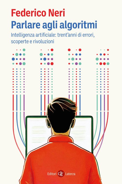 Parlare agli algoritmi. Intelligenza artificiale: trent'anni di errori, scoperte e rivoluzioni