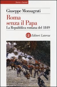 Roma senza il papa. La Repubblica romana del 1849