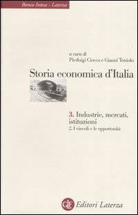 Storia economica d'Italia. Vol. 3/2: Industrie, mercati, istituzioni. I vincoli e le opportunità.