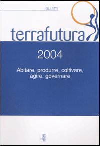 Terra Futura 2004. Abitare, Produrre, Coltivare, Agire, Gove