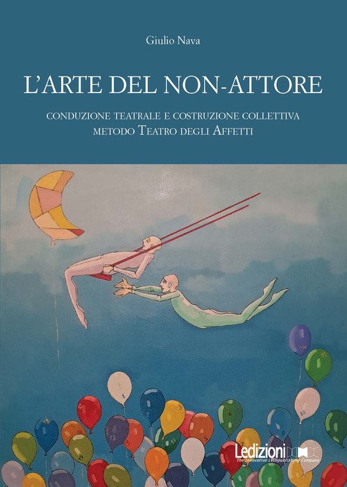 L'arte del non-attore. Conduzione teatrale e costruzione collettiva. Metodo Teatro degli Affetti