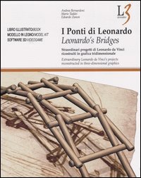 I ponti di Leonardo. Straordinari progetti di Leonardo da Vinci ricostruiti in grafica tridimensionale. Ediz. italiana e inglese